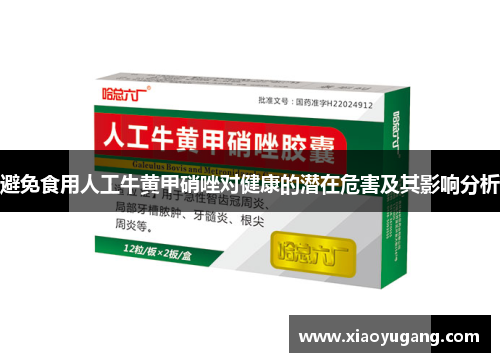 避免食用人工牛黄甲硝唑对健康的潜在危害及其影响分析